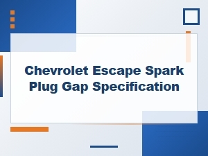 Spark Plug Gap Specifications for Chevrolet Escape Diagnosis