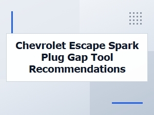 Spark Plug Gap Tool Recommendations for Chevrolet Escape