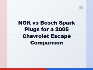 Comparing Ngk and Bosch Spark Plugs for the Chevrolet Escape